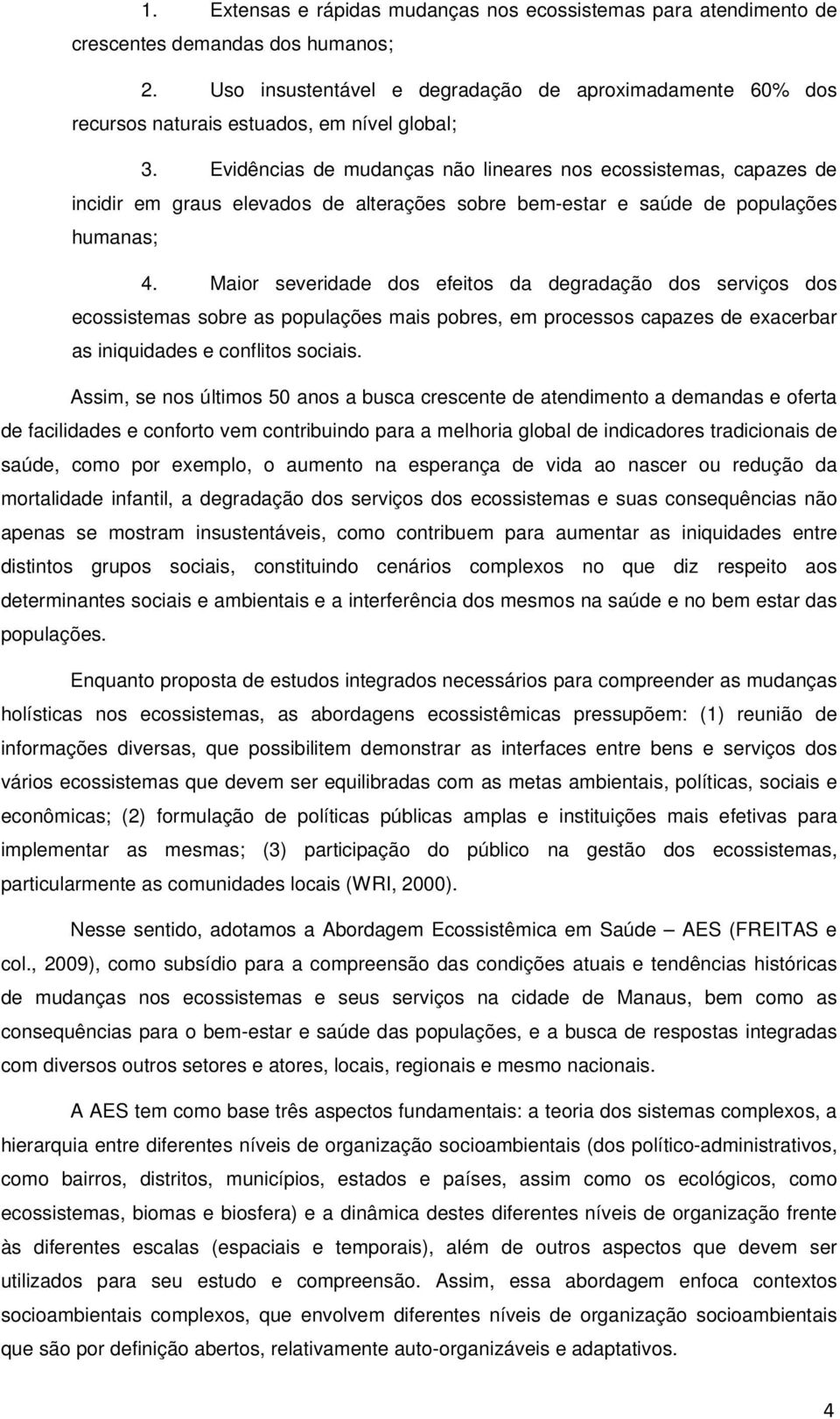 Evidências de mudanças não lineares nos ecossistemas, capazes de incidir em graus elevados de alterações sobre bem-estar e saúde de populações humanas; 4.