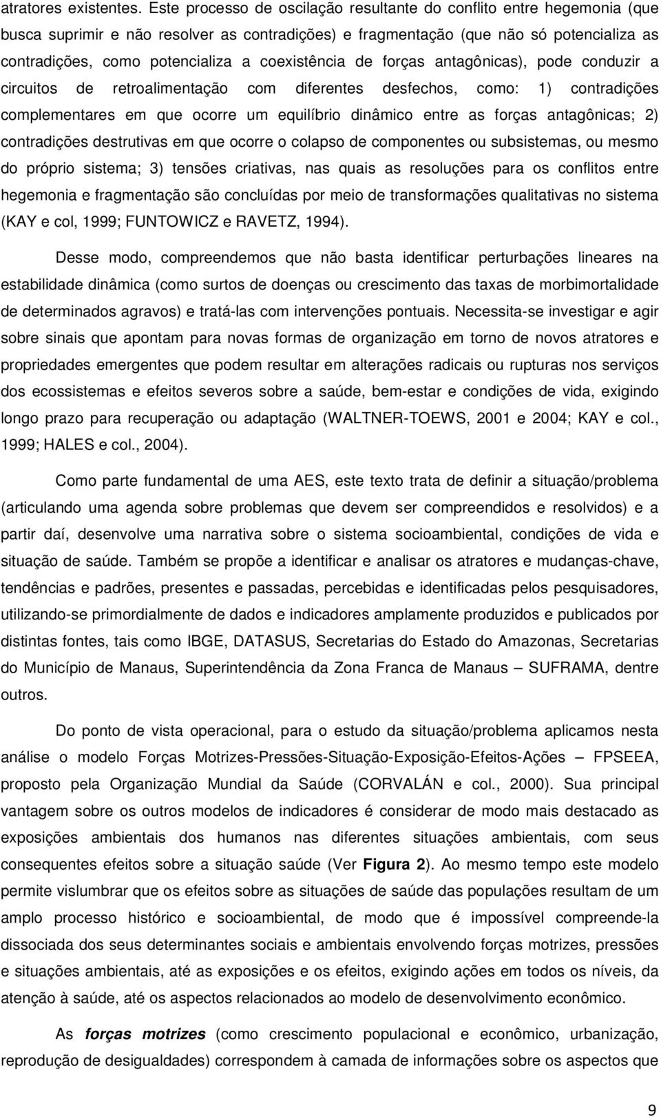 coexistência de forças antagônicas), pode conduzir a circuitos de retroalimentação com diferentes desfechos, como: 1) contradições complementares em que ocorre um equilíbrio dinâmico entre as forças