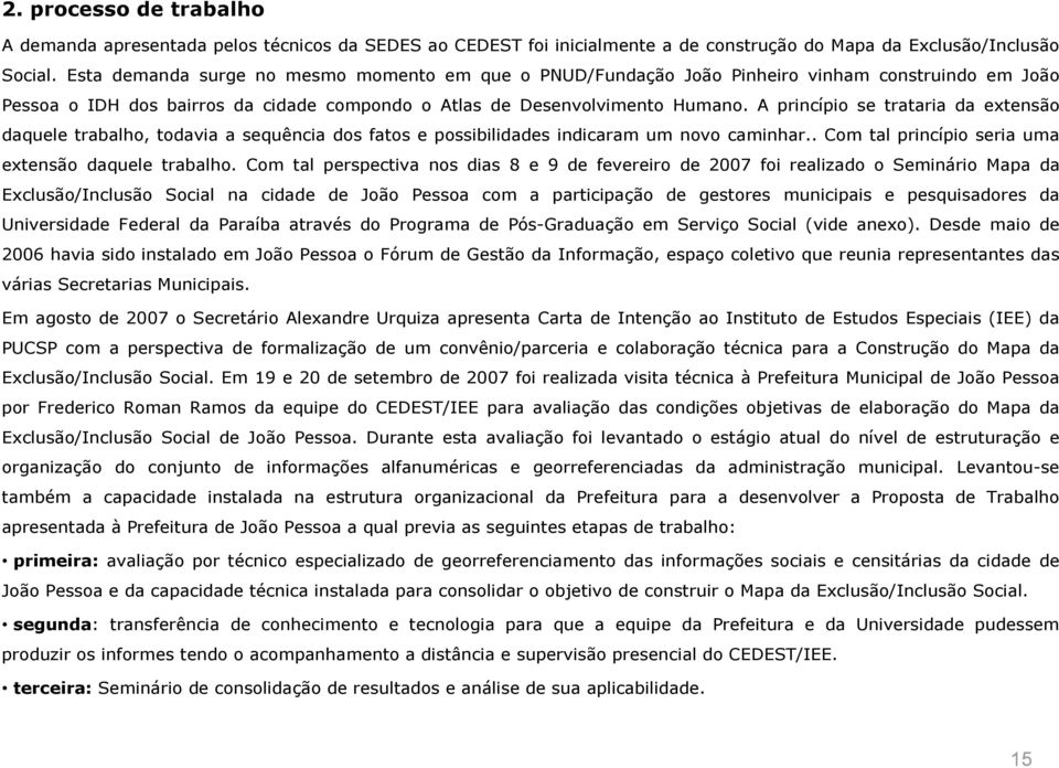 A princípio se trataria da extensão daquele trabalho, todavia a sequência dos fatos e possibilidades indicaram um novo caminhar.. Com tal princípio seria uma extensão daquele trabalho.