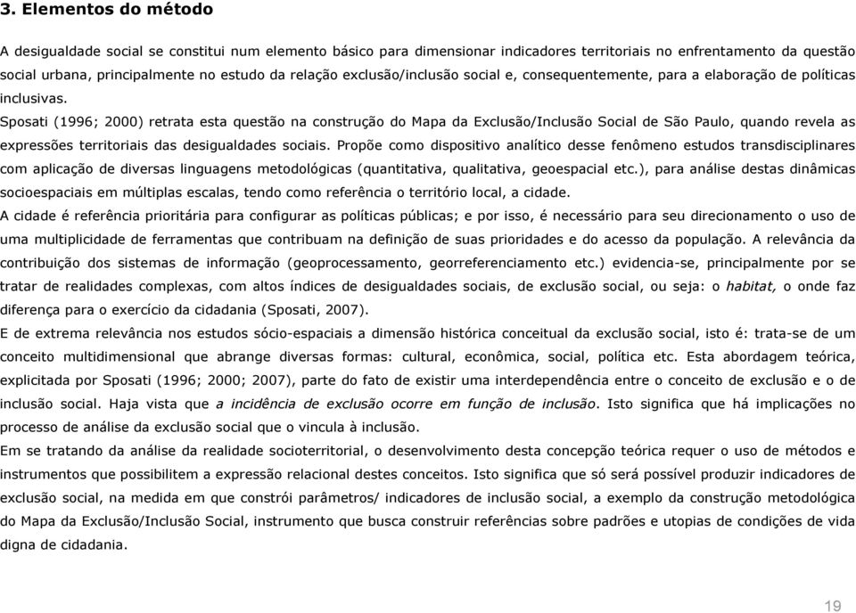 Sposati (1996; 2000) retrata esta questão na construção do Mapa da Exclusão/Inclusão Social de São Paulo, quando revela as expressões territoriais das desigualdades sociais.