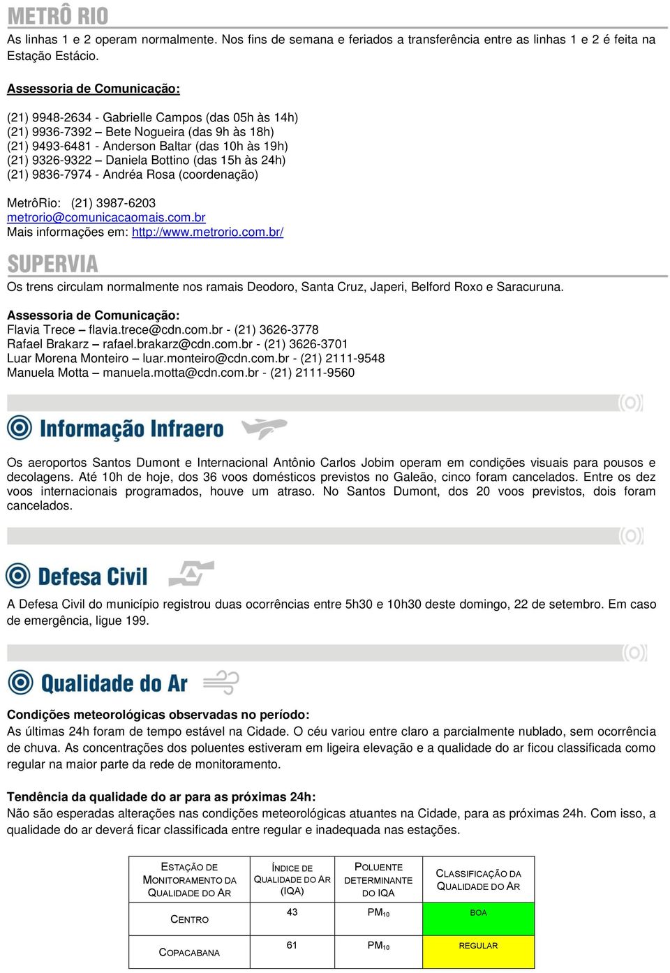 Bottino (das 15h às 24h) (21) 9836-7974 - Andréa Rosa (coordenação) MetrôRio: (21) 3987-6203 metrorio@comu