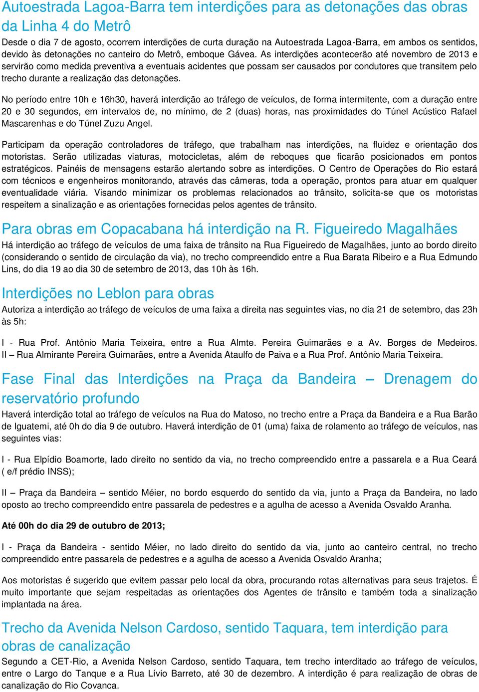 As interdições acontecerão até novembro de 2013 e servirão como medida preventiva a eventuais acidentes que possam ser causados por condutores que transitem pelo trecho durante a realização das