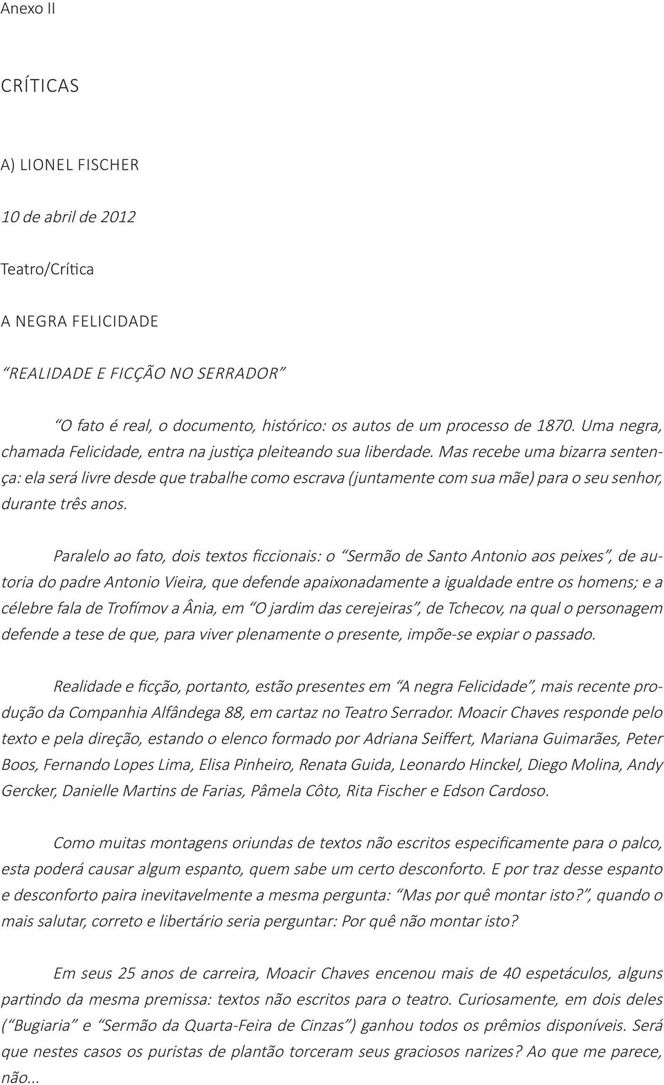 Mas recebe uma bizarra sentença: ela será livre desde que trabalhe como escrava (juntamente com sua mãe) para o seu senhor, durante três anos.