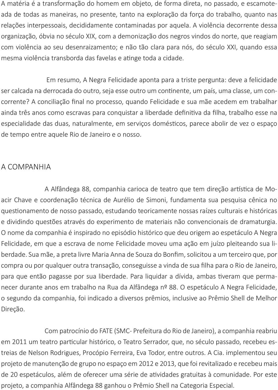 A violência decorrente dessa organização, óbvia no século XIX, com a demonização dos negros vindos do norte, que reagiam com violência ao seu desenraizamento; e não tão clara para nós, do século XXI,