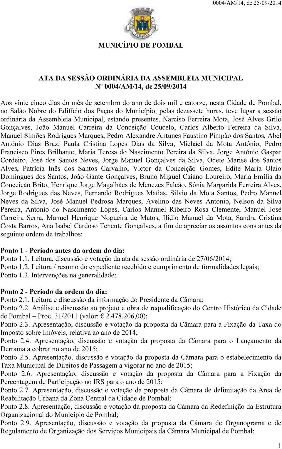 Conceição Coucelo, Carlos Alberto Ferreira da Silva, Manuel Simões Rodrigues Marques, Pedro Alexandre Antunes Faustino Pimpão dos Santos, Abel António Dias Braz, Paula Cristina Lopes Dias da Silva,