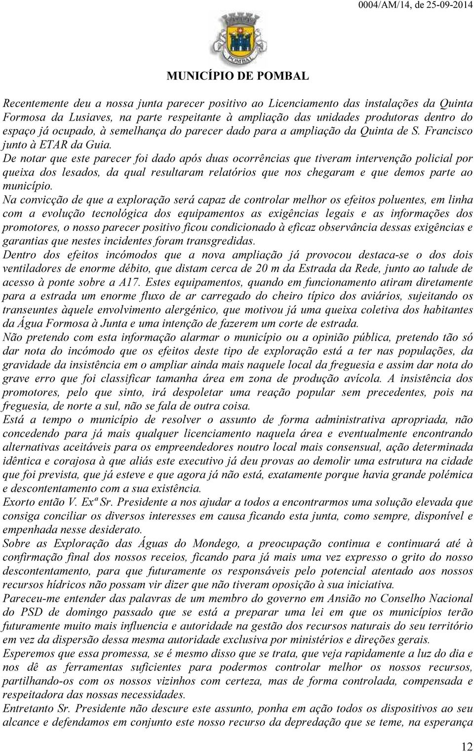 De notar que este parecer foi dado após duas ocorrências que tiveram intervenção policial por queixa dos lesados, da qual resultaram relatórios que nos chegaram e que demos parte ao município.