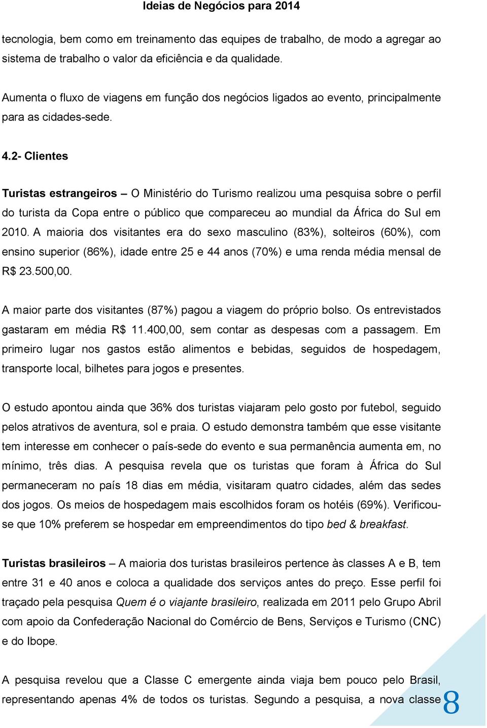 2- Clientes Turistas estrangeiros O Ministério do Turismo realizou uma pesquisa sobre o perfil do turista da Copa entre o público que compareceu ao mundial da África do Sul em 2010.