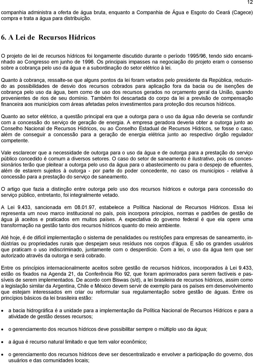 Os principais impasses na negociação do projeto eram o consenso sobre a cobrança pelo uso da água e a subordinação do setor elétrico à lei.