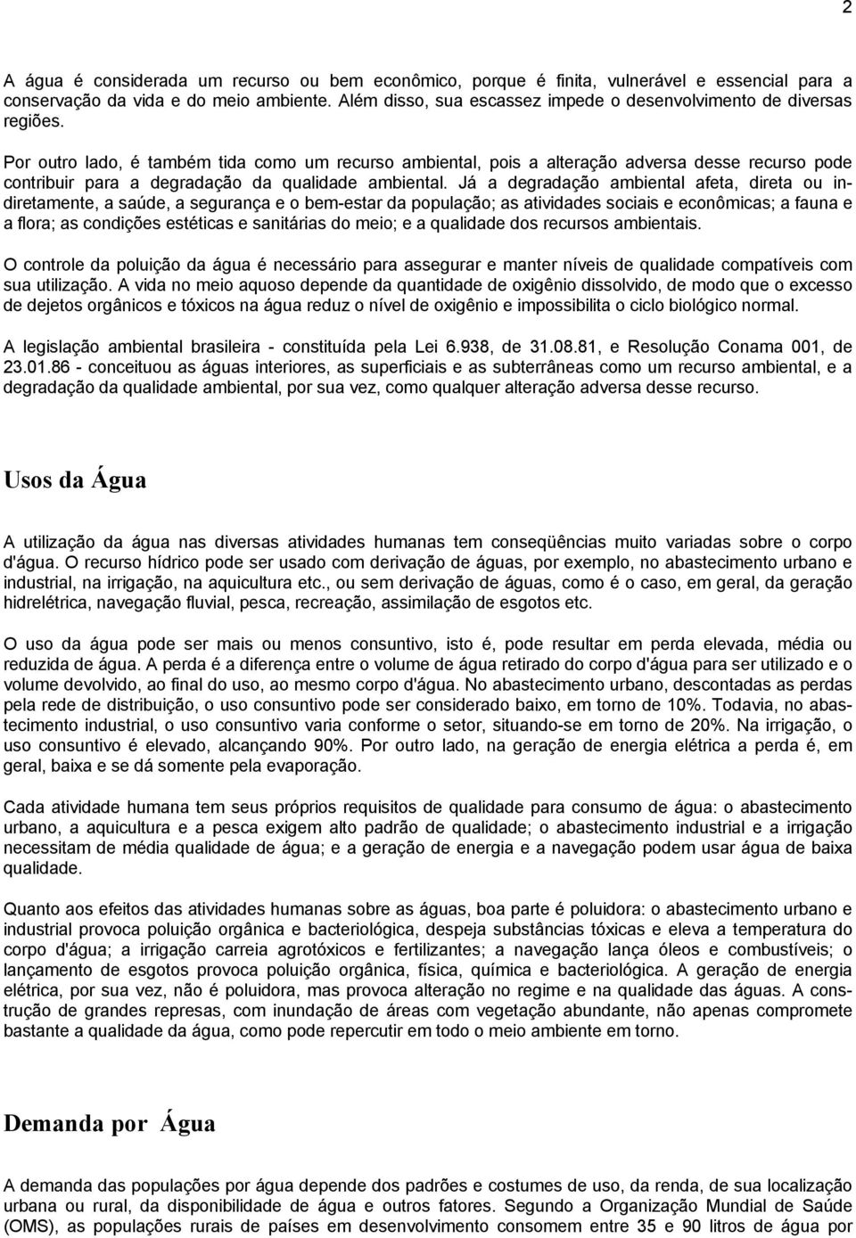 Por outro lado, é também tida como um recurso ambiental, pois a alteração adversa desse recurso pode contribuir para a degradação da qualidade ambiental.