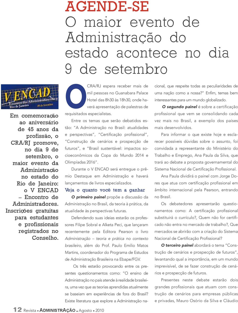 O CRA/RJ espera receber mais de mil pessoas no Guanabara Palace Hotel das 8h30 às 18h30, onde haverá apresentação de palestras de requisitados especialistas.