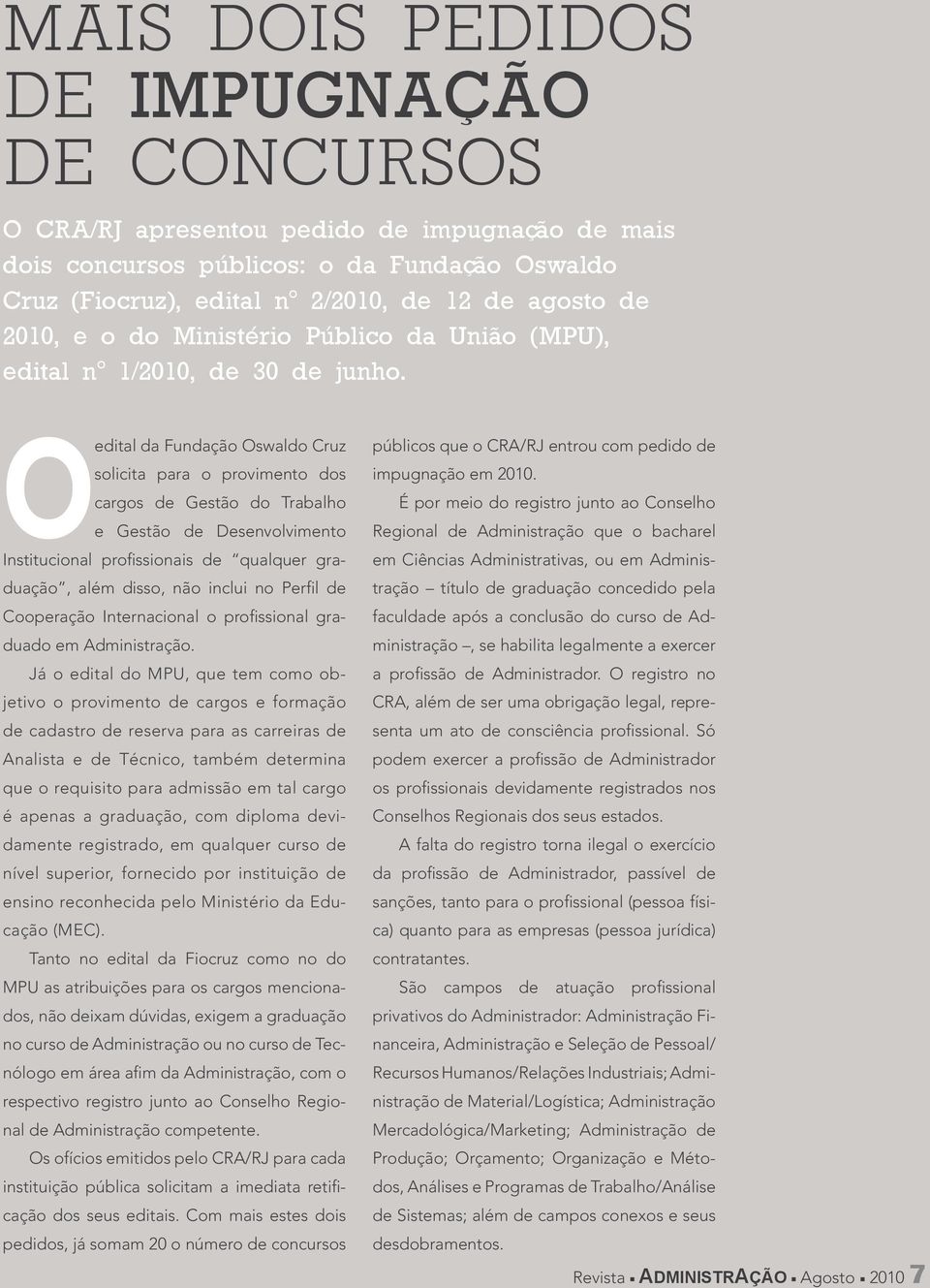 O edital da Fundação Oswaldo Cruz solicita para o provimento dos cargos de Gestão do Trabalho e Gestão de Desenvolvimento Institucional profissionais de qualquer graduação, além disso, não inclui no