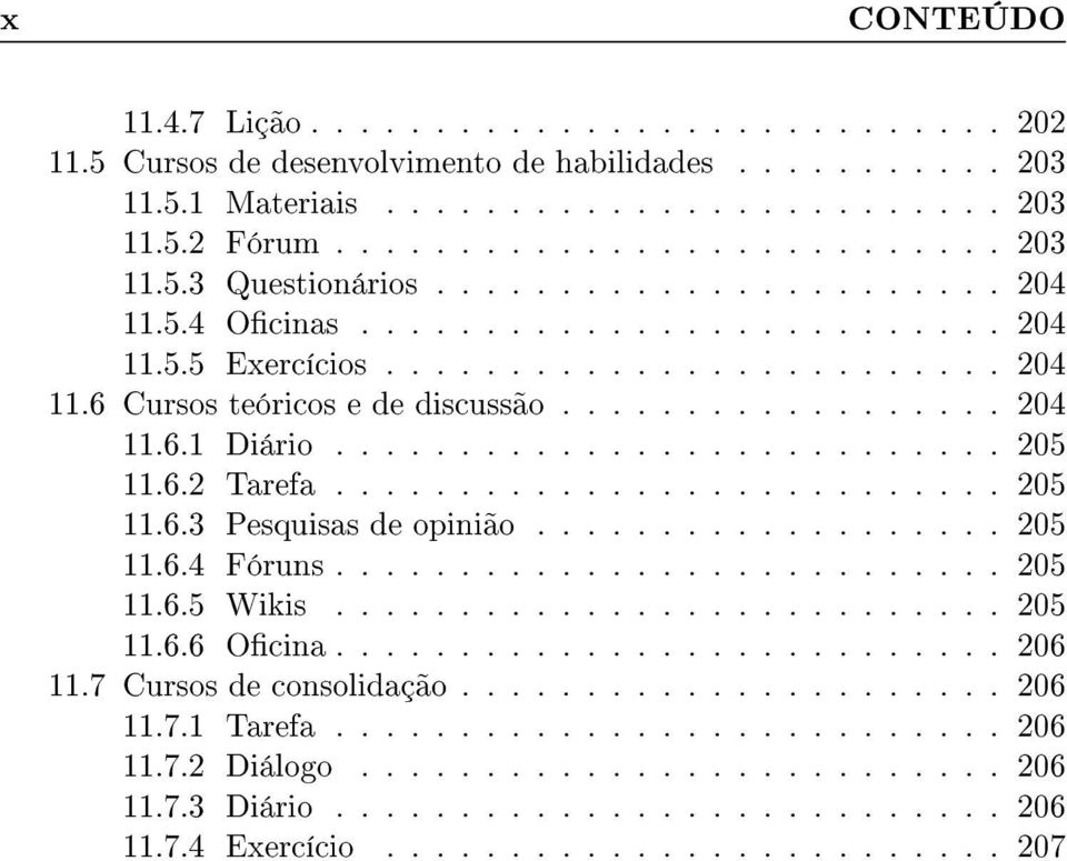 6.2 Tarefa........................... 205 11.6.3 Pesquisas de opinião................... 205 11.6.4 Fóruns........................... 205 11.6.5 Wikis........................... 205 11.6.6 Ocina.