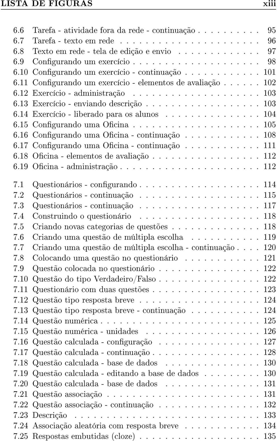 12 Exercício - administração.................... 103 6.13 Exercício - enviando descrição.................. 103 6.14 Exercício - liberado para os alunos............... 104 6.15 Congurando uma Ocina.