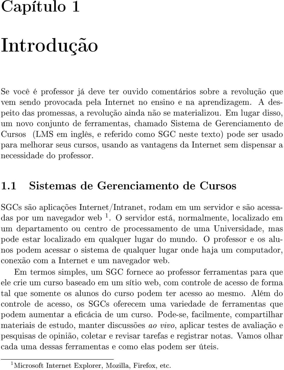 Em lugar disso, um novo conjunto de ferramentas, chamado Sistema de Gerenciamento de Cursos (LMS em inglês, e referido como SGC neste texto) pode ser usado para melhorar seus cursos, usando as