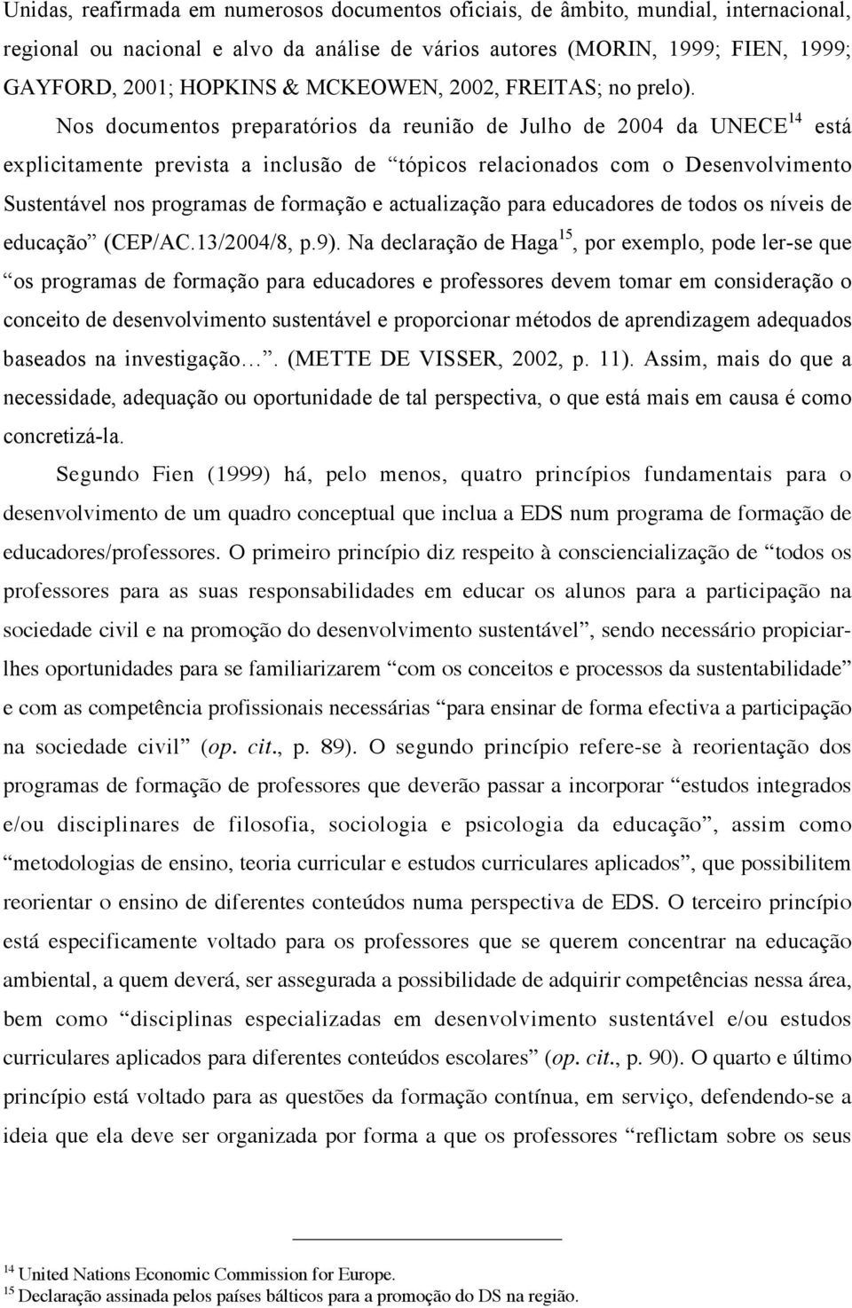 Nos documentos preparatórios da reunião de Julho de 2004 da UNECE 14 está explicitamente prevista a inclusão de tópicos relacionados com o Desenvolvimento Sustentável nos programas de formação e