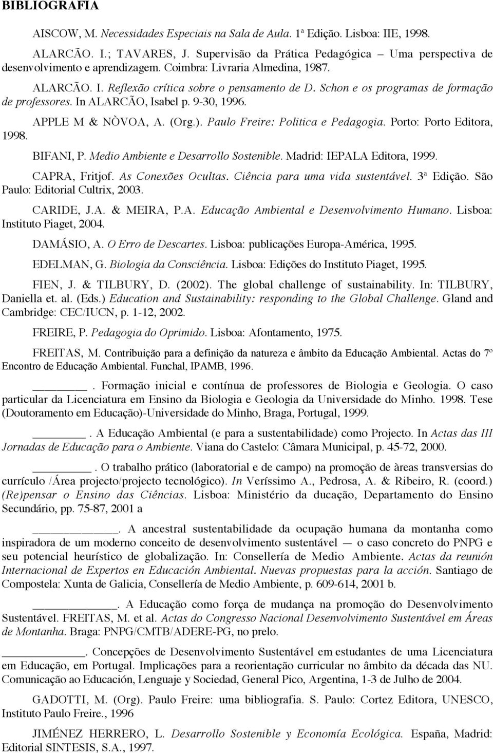 Schon e os programas de formação de professores. In ALARCÃO, Isabel p. 9-30, 1996. APPLE M & NÒVOA, A. (Org.). Paulo Freire: Politica e Pedagogia. Porto: Porto Editora, 1998. BIFANI, P.
