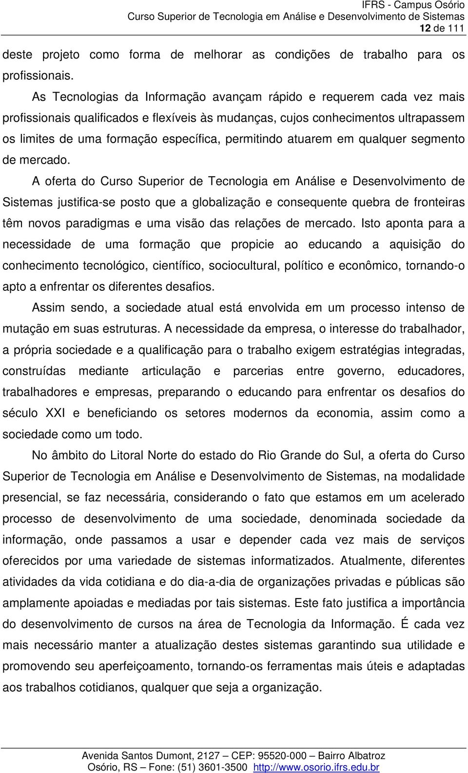 permitindo atuarem em qualquer segmento de mercado.