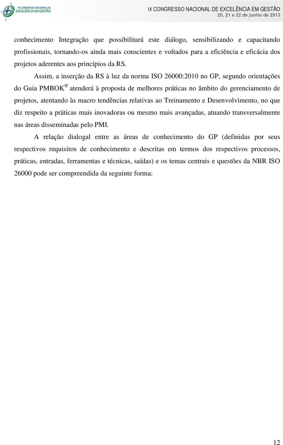 Assim, a inserção da RS à luz da norma ISO 26000:2010 no GP, segundo orientações do Guia PMBOK atenderá à proposta de melhores práticas no âmbito do gerenciamento de projetos, atentando às macro