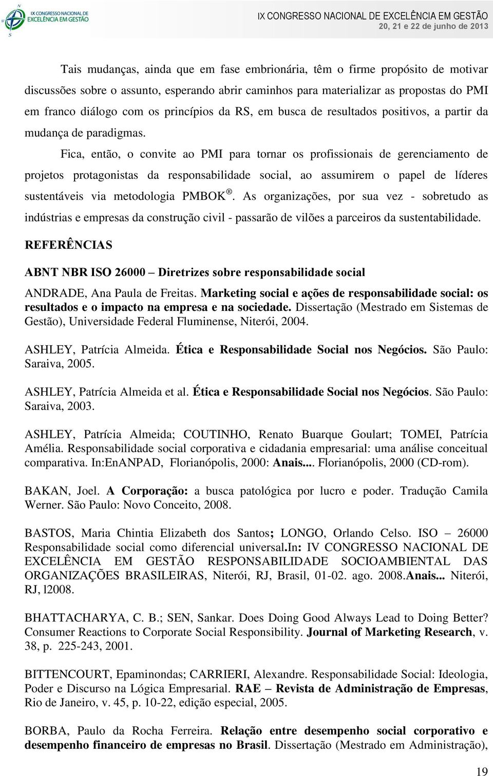 Fica, então, o convite ao PMI para tornar os profissionais de gerenciamento de projetos protagonistas da responsabilidade social, ao assumirem o papel de líderes sustentáveis via metodologia PMBOK.