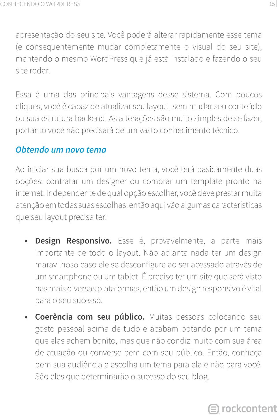 Essa é uma das principais vantagens desse sistema. Com poucos cliques, você é capaz de atualizar seu layout, sem mudar seu conteúdo ou sua estrutura backend.