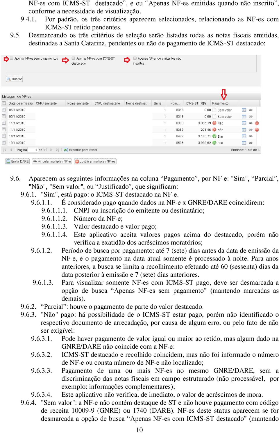 Desmarcando os três critérios de seleção serão listadas todas as notas fiscais emitidas, destinadas a Santa Catarina, pendentes ou não de pagamento de ICMS-ST destacado: 9.6.