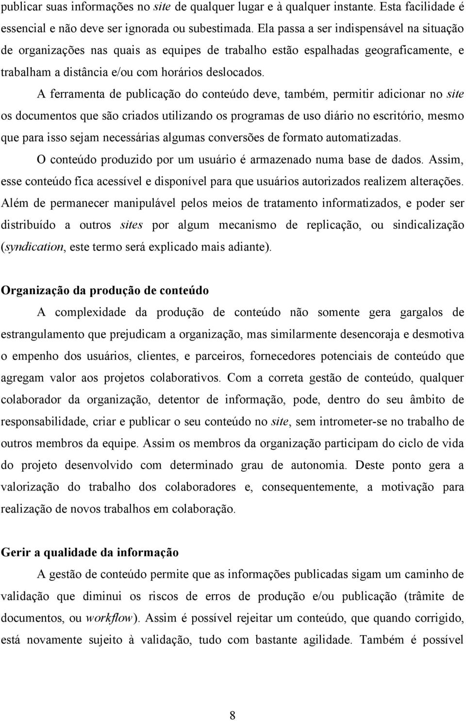 A ferramenta de publicação do conteúdo deve, também, permitir adicionar no site os documentos que são criados utilizando os programas de uso diário no escritório, mesmo que para isso sejam