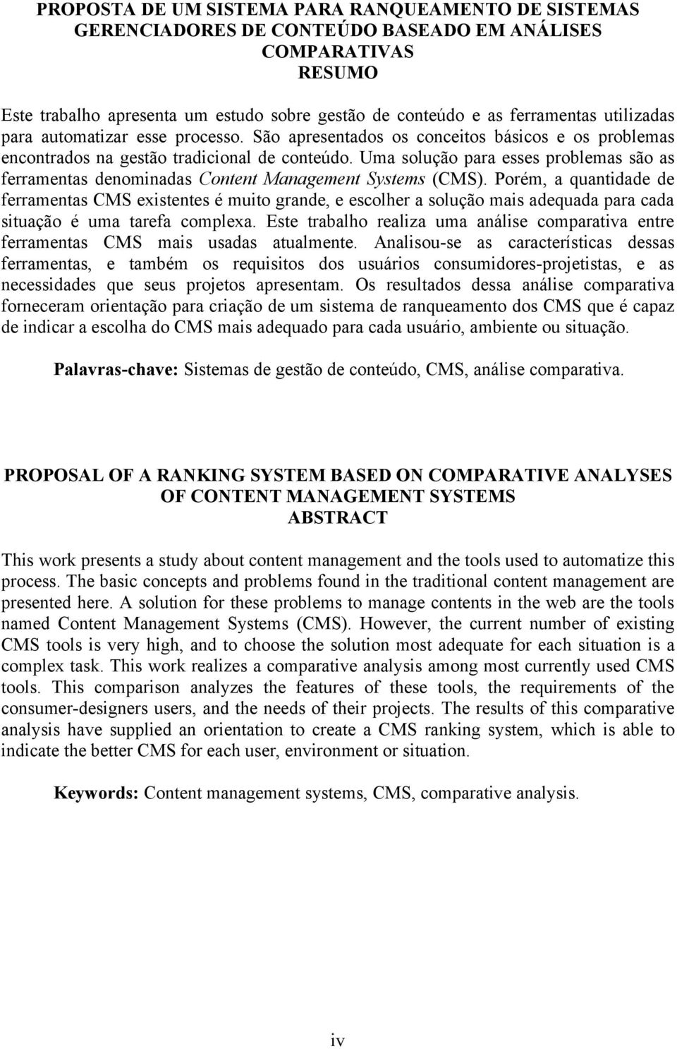 Uma solução para esses problemas são as ferramentas denominadas Content Management Systems (CMS).