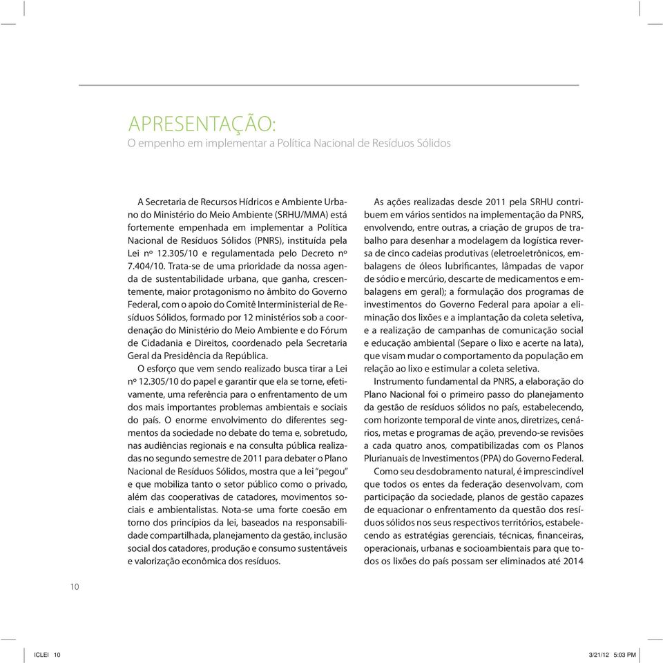 Trata-se de uma prioridade da nossa agenda de sustentabilidade urbana, que ganha, crescentemente, maior protagonismo no âmbito do Governo Federal, com o apoio do Comitê Interministerial de Resíduos