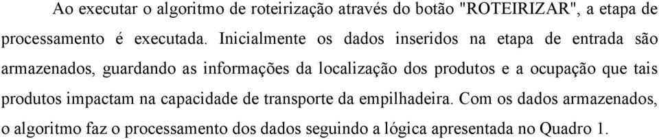 Inicialmente os dados inseridos na etapa de entrada são armazenados, guardando as informações da