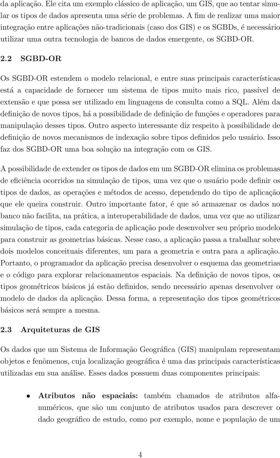 2 SGBD-OR Os SGBD-OR estendem o modelo relacional, e entre suas principais características está a capacidade de fornecer um sistema de tipos muito mais rico, passível de extensão e que possa ser