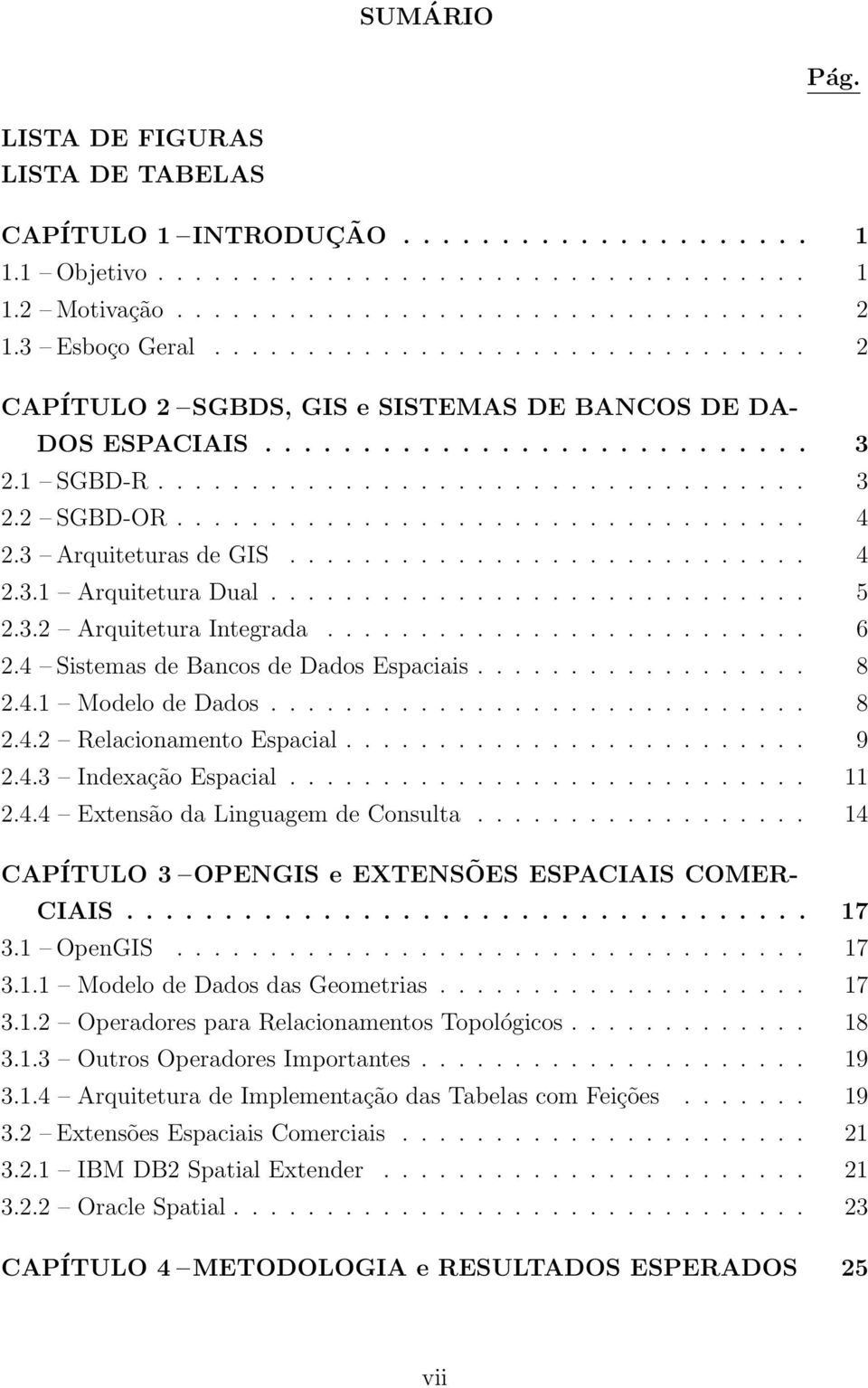 ................................. 4 2.3 Arquiteturas de GIS............................ 4 2.3.1 Arquitetura Dual............................. 5 2.3.2 Arquitetura Integrada.......................... 6 2.