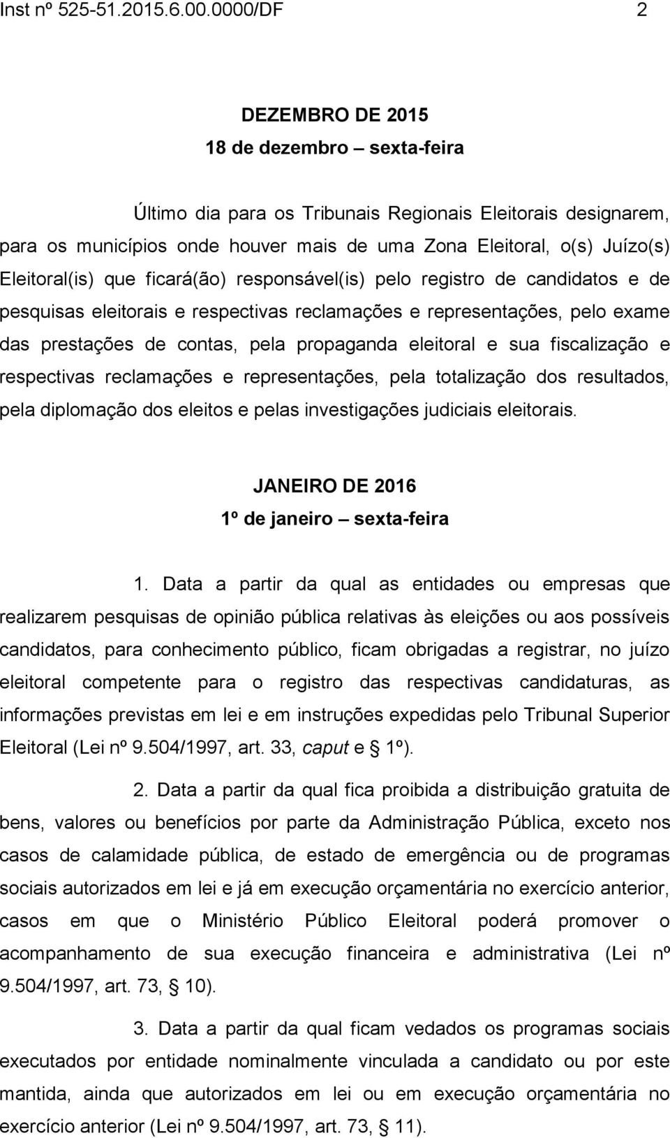 Eleitoral(is) que ficará(ão) responsável(is) pelo registro de candidatos e de pesquisas eleitorais e respectivas reclamações e representações, pelo exame das prestações de contas, pela propaganda