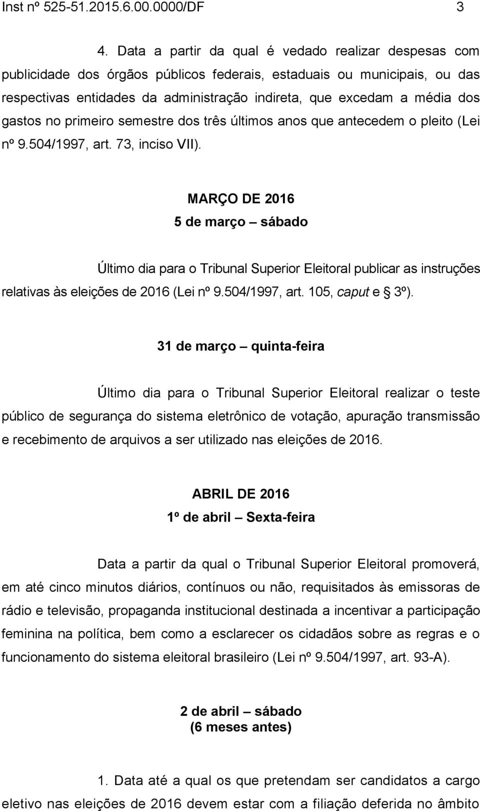 gastos no primeiro semestre dos três últimos anos que antecedem o pleito (Lei nº 9.504/1997, art. 73, inciso VII).