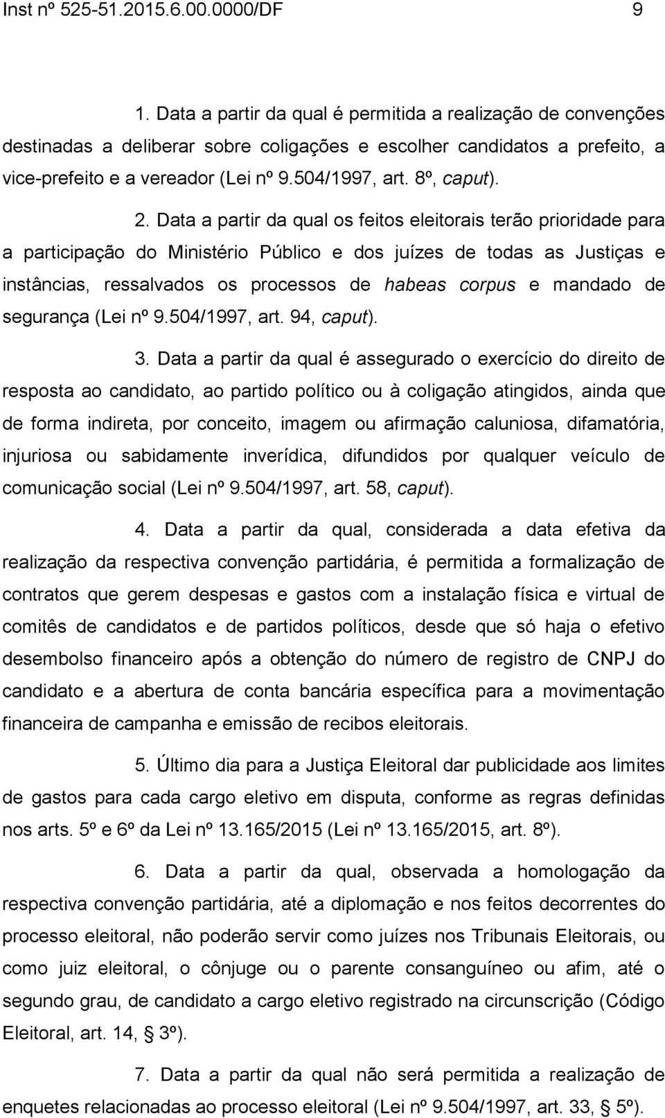 2. Data a partir da qual os feitos eleitorais terão prioridade para a participação do Ministério Público e dos juízes de todas as Justiças e instâncias, ressalvados os processos de habeas corpus e