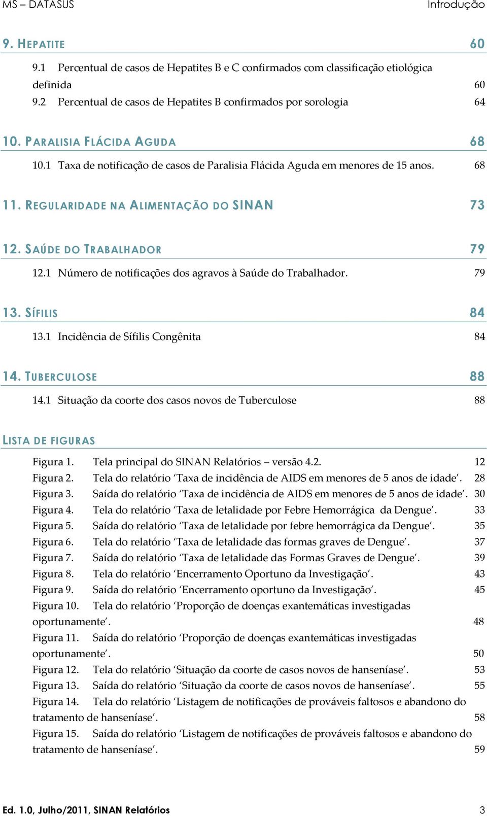 REGULARIDADE NA ALIMENTAÇÃO DO SINAN 73 12. SAÚDE DO TRABALHADOR 79 12.1 Número de notificações dos agravos à Saúde do Trabalhador. 79 13. SÍFILIS 84 13.1 Incidência de Sífilis Congênita 84 14.