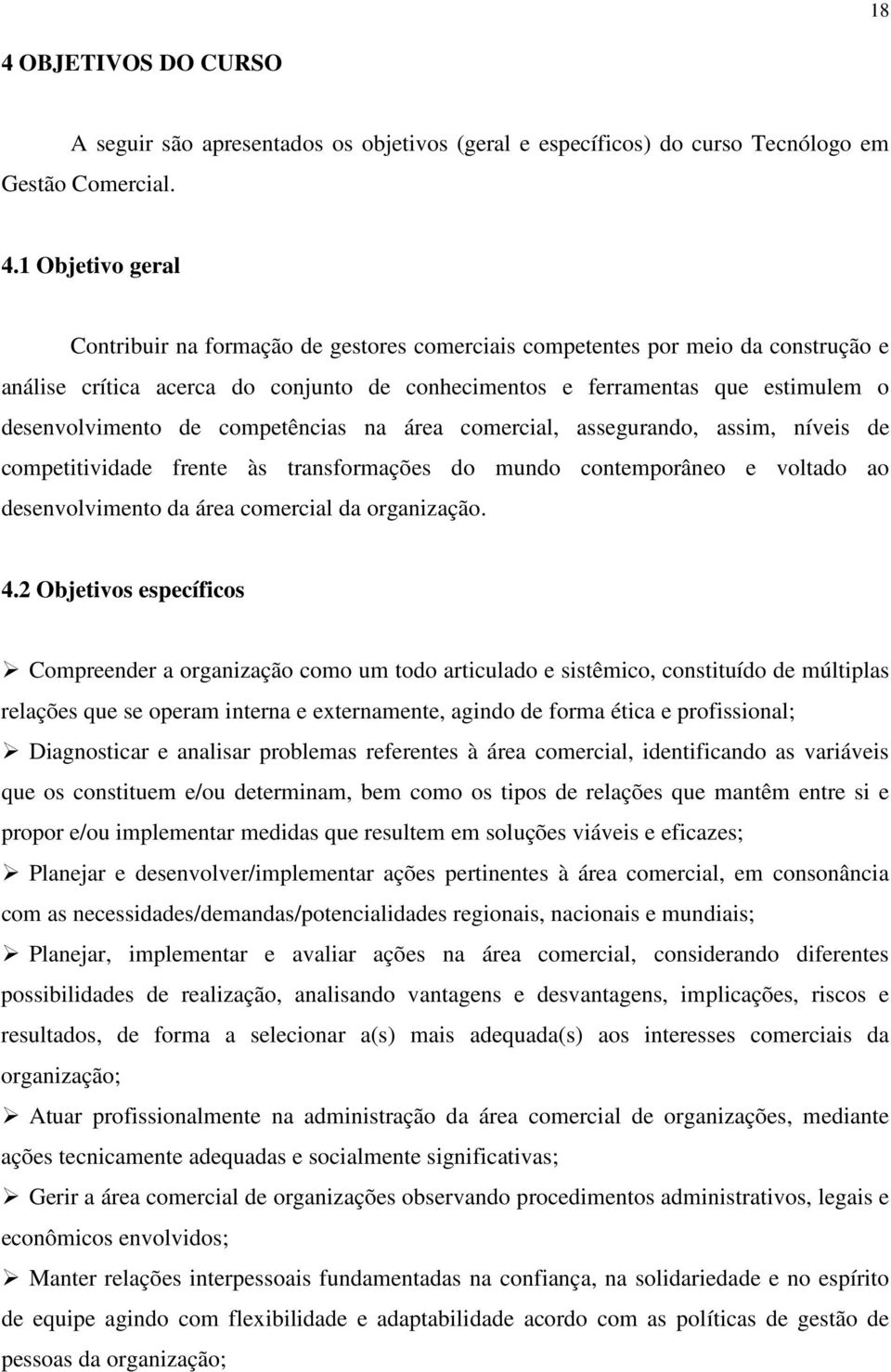 competitividade frente às transformações do mundo contemporâneo e voltado ao desenvolvimento da área comercial da organização. 4.