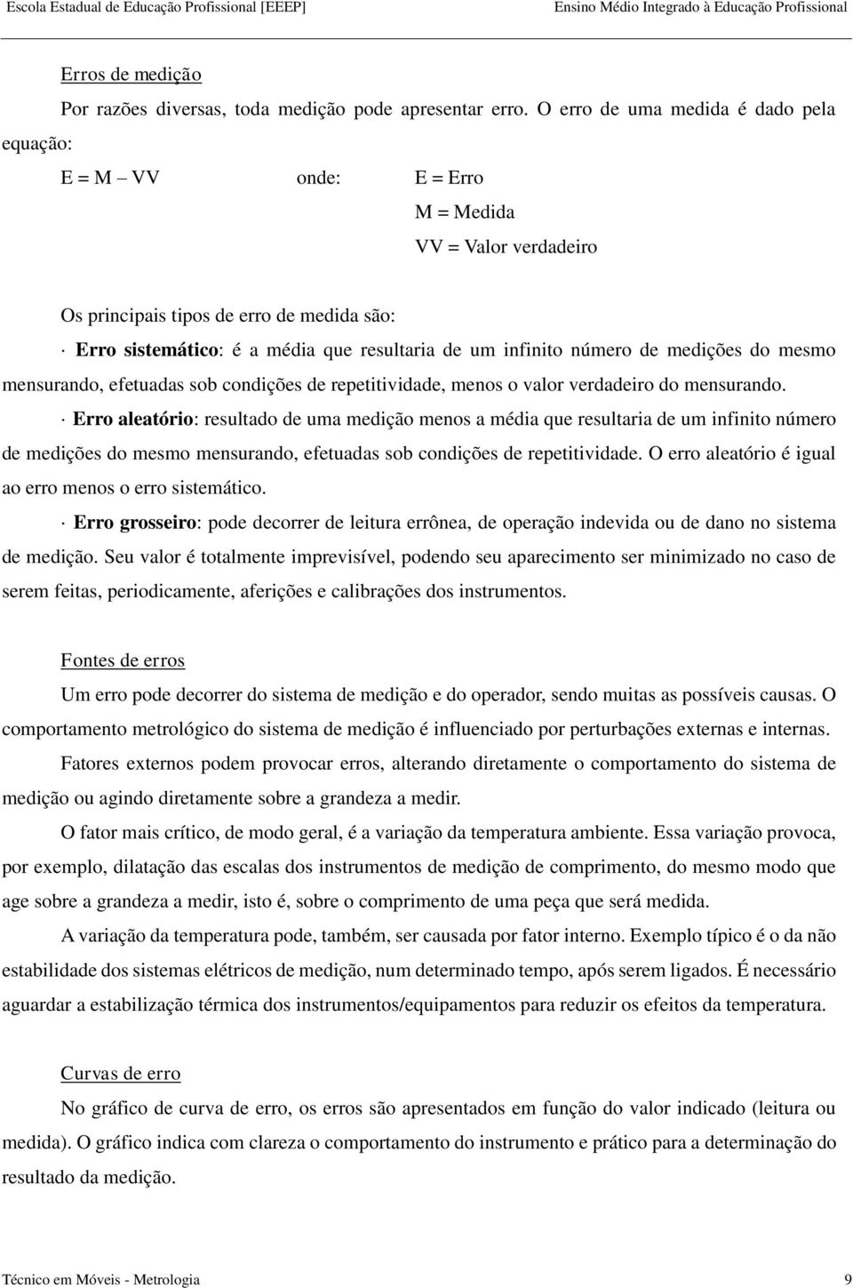 número de medições do mesmo mensurando, efetuadas sob condições de repetitividade, menos o valor verdadeiro do mensurando.