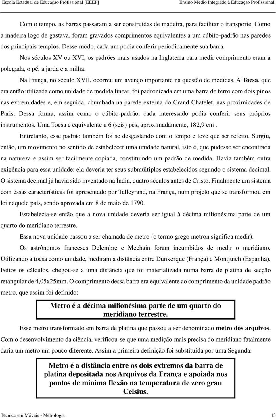 Nos séculos XV ou XVI, os padrões mais usados na Inglaterra para medir comprimento eram a polegada, o pé, a jarda e a milha.