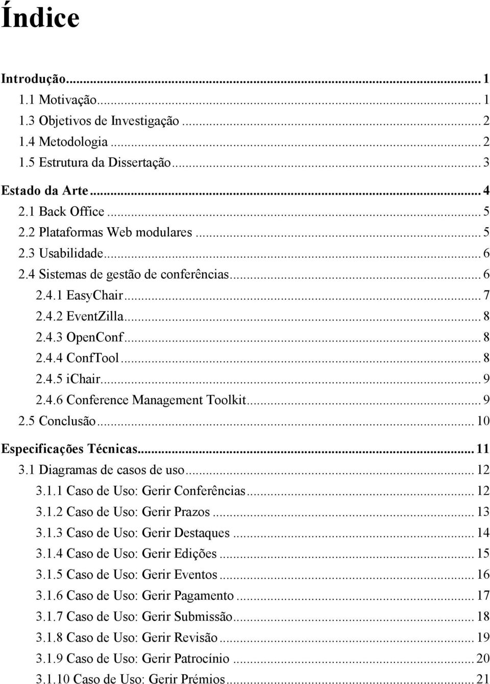 4.6 Conference Management Toolkit... 9 2.5 Conclusão... 10 Especificações Técnicas... 11 3.1 Diagramas de casos de uso... 12 3.1.1 Caso de Uso: Gerir Conferências... 12 3.1.2 Caso de Uso: Gerir Prazos.