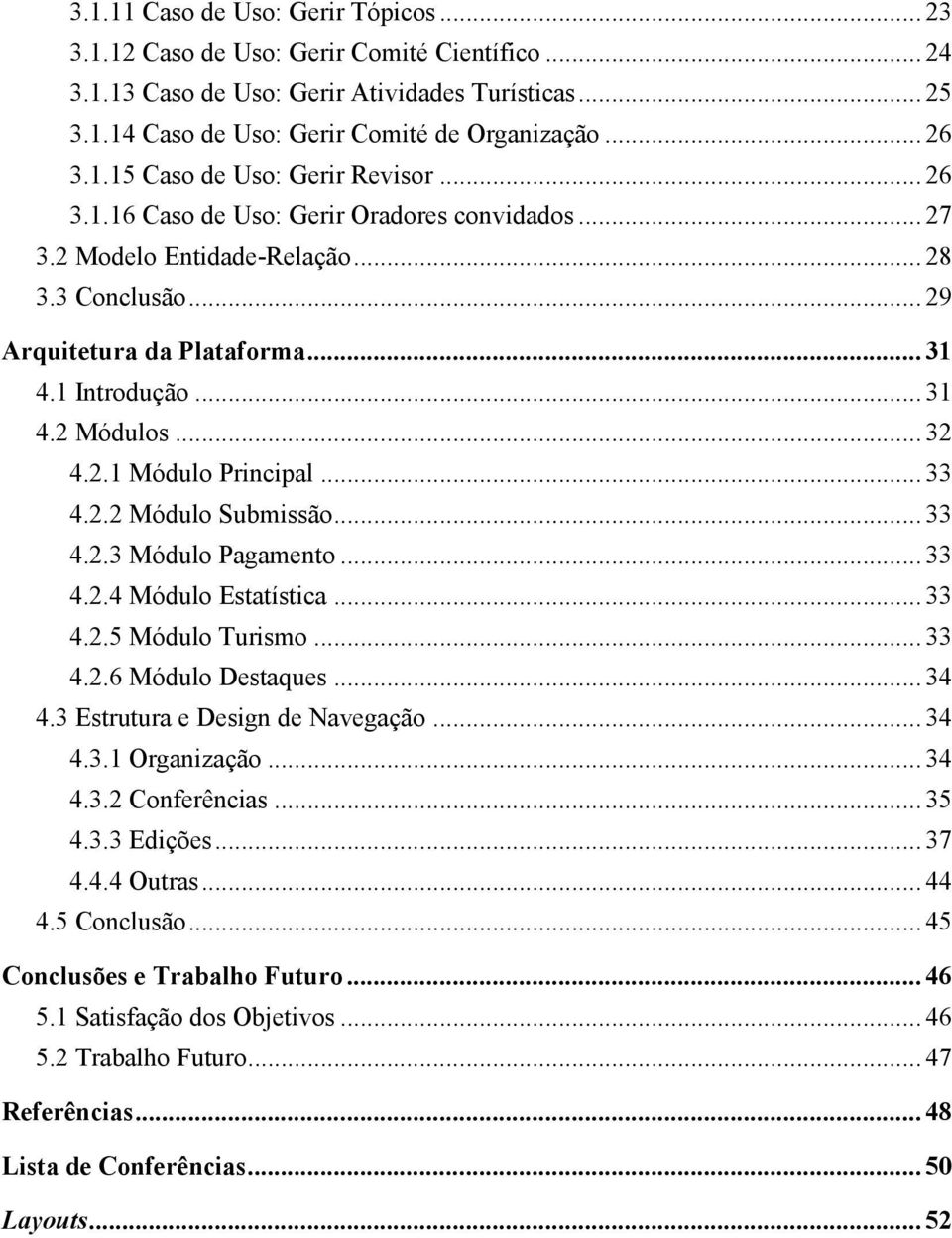 .. 32 4.2.1 Módulo Principal... 33 4.2.2 Módulo Submissão... 33 4.2.3 Módulo Pagamento... 33 4.2.4 Módulo Estatística... 33 4.2.5 Módulo Turismo... 33 4.2.6 Módulo Destaques... 34 4.