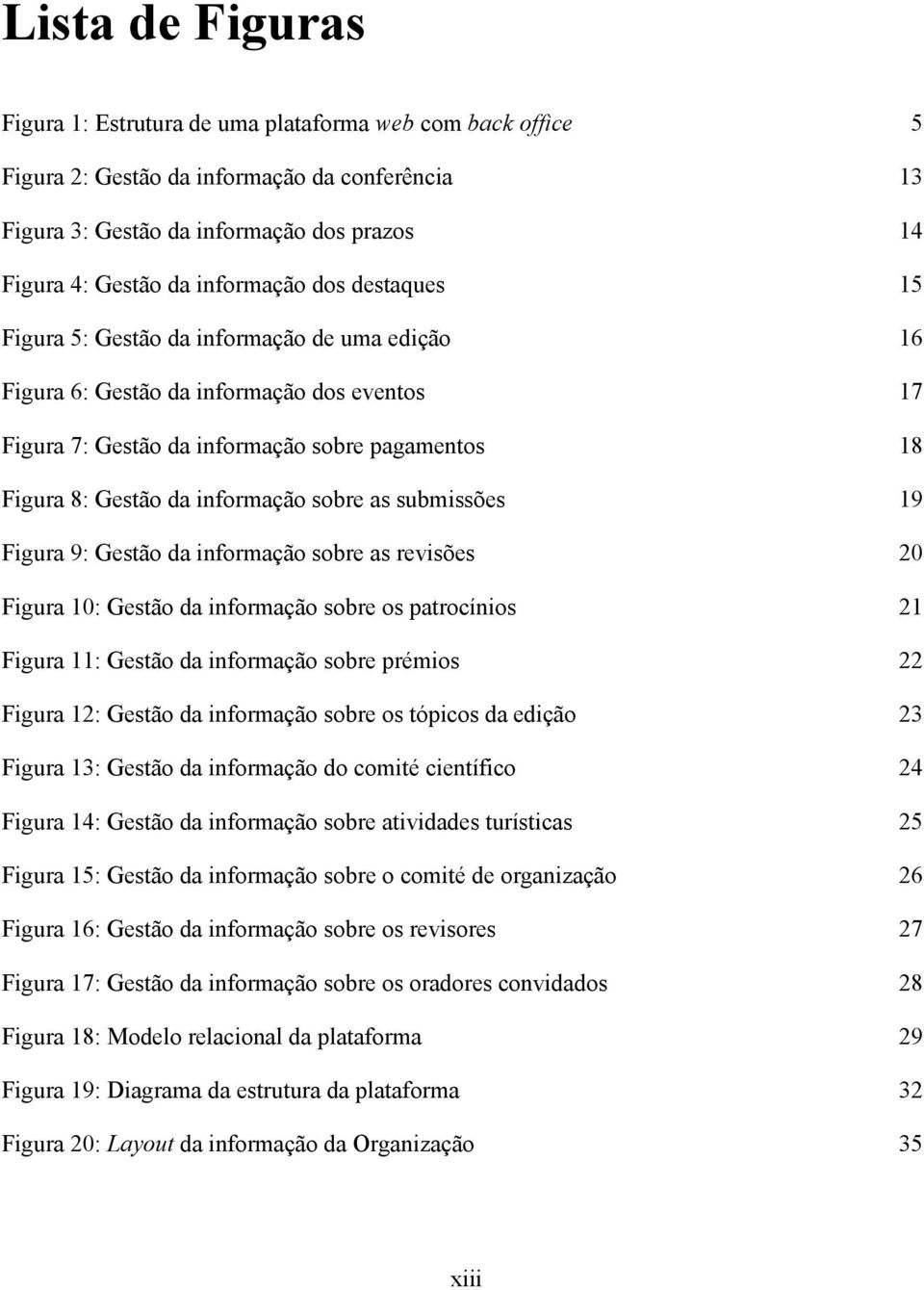 informação sobre as submissões 19 Figura 9: Gestão da informação sobre as revisões 20 Figura 10: Gestão da informação sobre os patrocínios 21 Figura 11: Gestão da informação sobre prémios 22 Figura