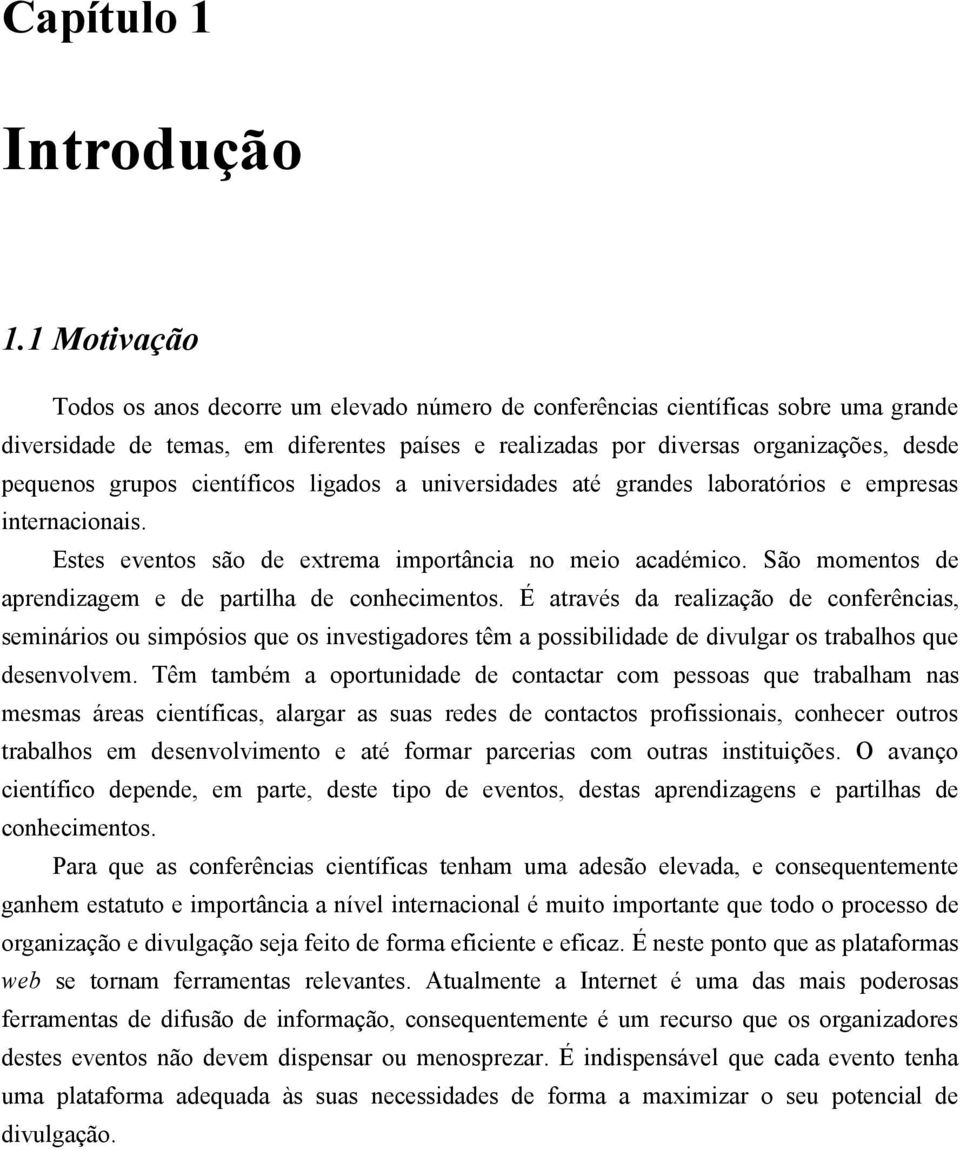 grupos científicos ligados a universidades até grandes laboratórios e empresas internacionais. Estes eventos são de extrema importância no meio académico.