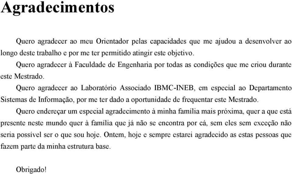 Quero agradecer ao Laboratório Associado IBMC-INEB, em especial ao Departamento Sistemas de Informação, por me ter dado a oportunidade de frequentar este Mestrado.