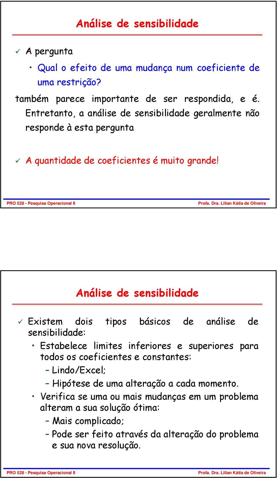 Análise de sensibilidade Existem dois tipos básicos de análise de sensibilidade: Estabelece limites inferiores e superiores para todos os coeficientes e