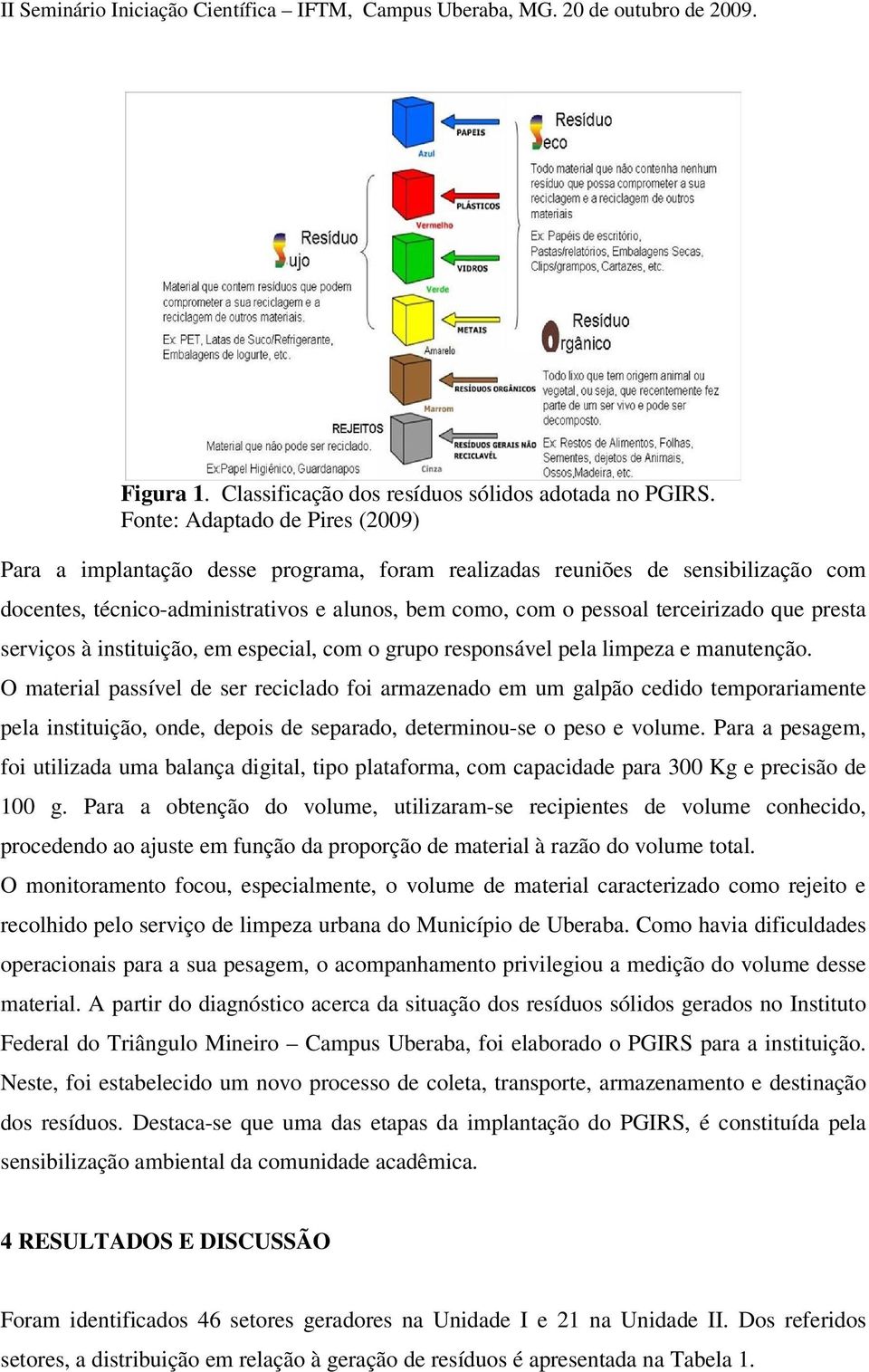 presta serviços à instituição, em especial, com o grupo responsável pela limpeza e manutenção.