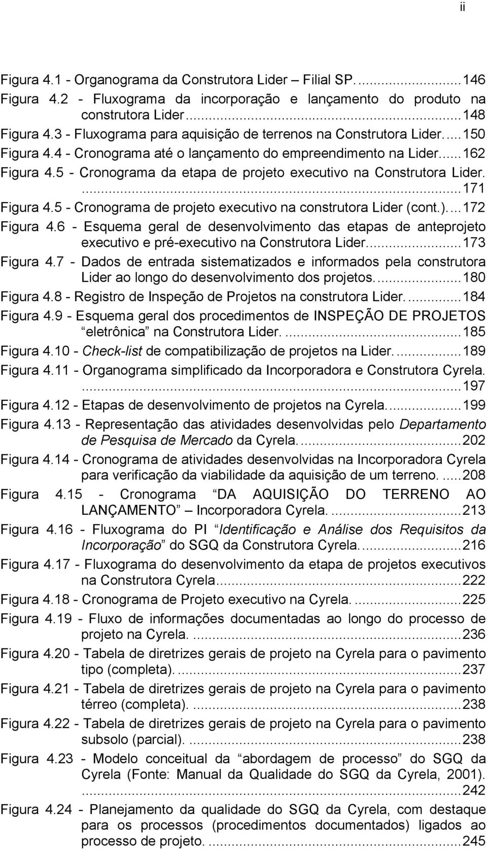5 - Cronograma da etapa de projeto executivo na Construtora Lider....171 Figura 4.5 - Cronograma de projeto executivo na construtora Lider (cont.)...172 Figura 4.