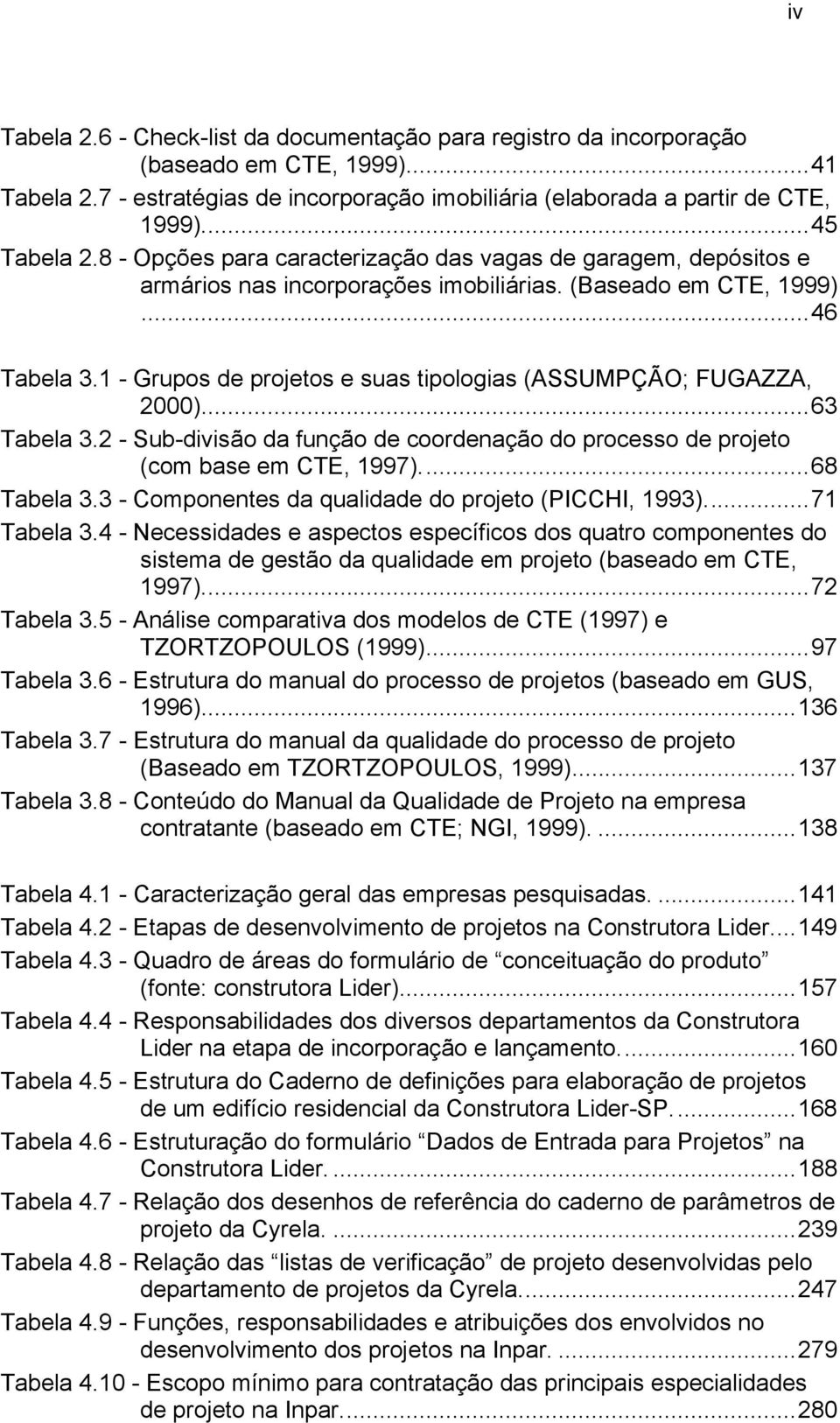 1 - Grupos de projetos e suas tipologias (ASSUMPÇÃO; FUGAZZA, 2000)...63 Tabela 3.2 - Sub-divisão da função de coordenação do processo de projeto (com base em CTE, 1997)...68 Tabela 3.