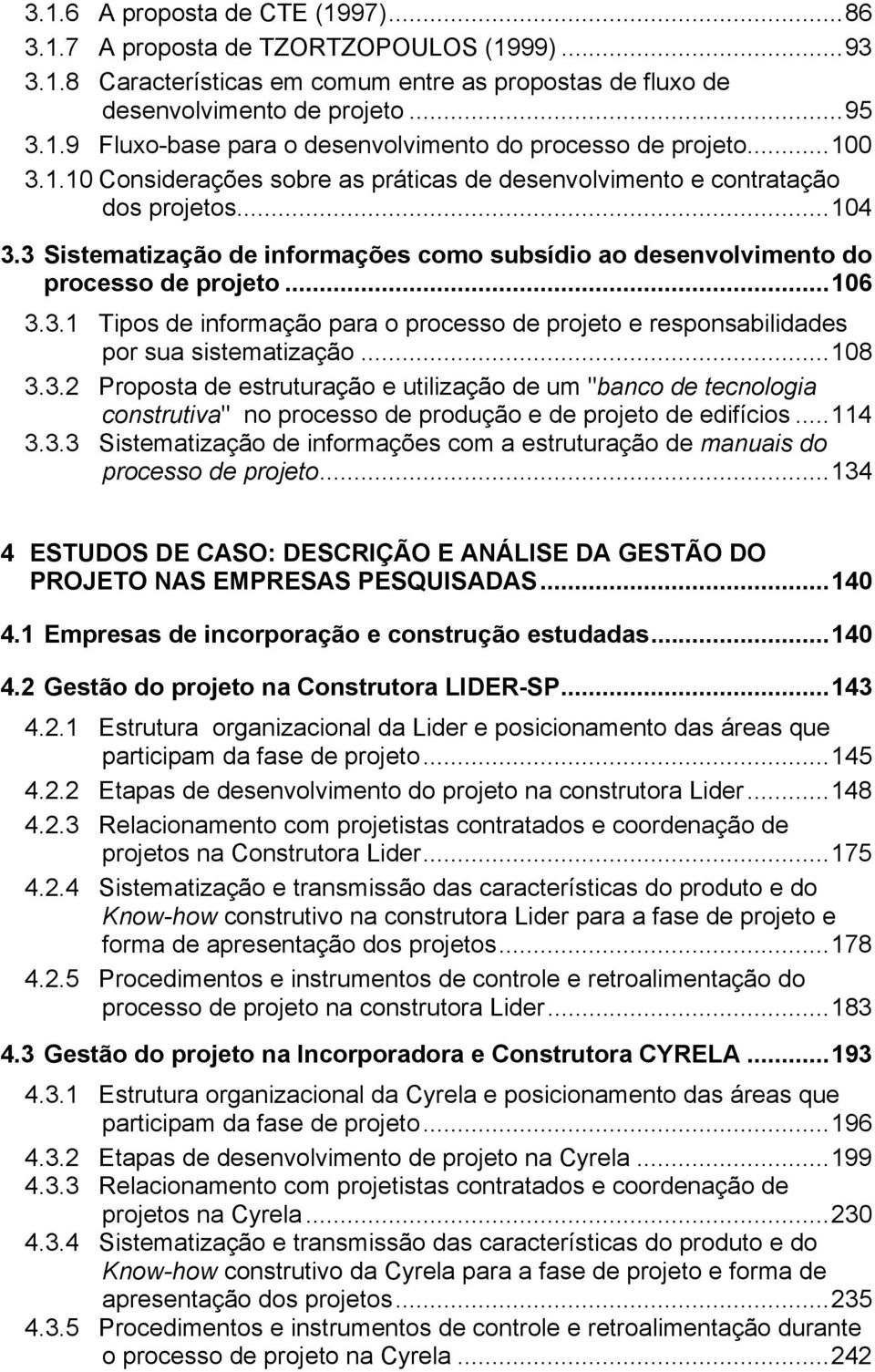 ..108 3.3.2 Proposta de estruturação e utilização de um "banco de tecnologia construtiva" no processo de produção e de projeto de edifícios...114 3.3.3 Sistematização de informações com a estruturação de manuais do processo de projeto.