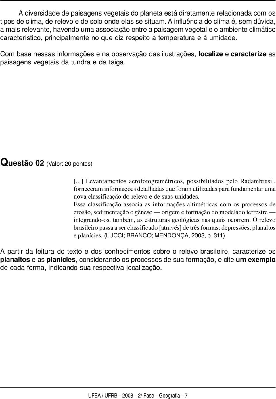 umidade. Com base nessas informações e na observação das ilustrações, localize e caracterize as paisagens vegetais da tundra e da taiga. Questão 02 (Valor: 20 pontos) [.