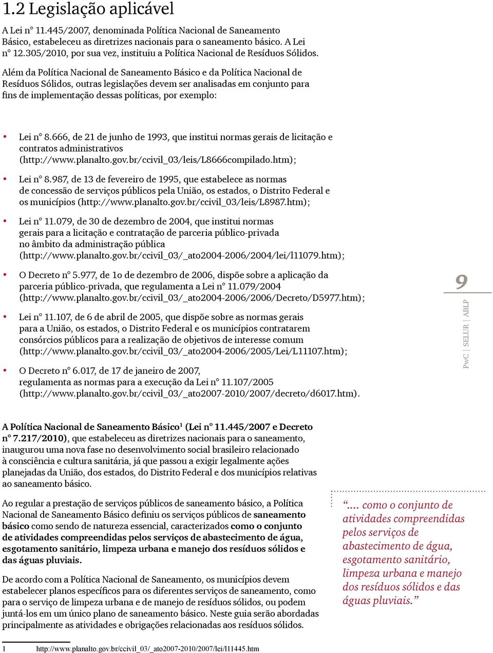 Além da Política Nacional de Saneamento Básico e da Política Nacional de Resíduos Sólidos, outras legislações devem ser analisadas em conjunto para fins de implementação dessas políticas, por